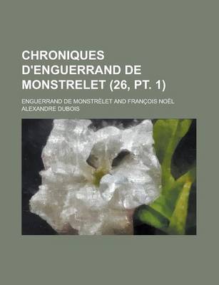 Book cover for Chroniques D'Enguerrand de Monstrelet (26, PT. 1)