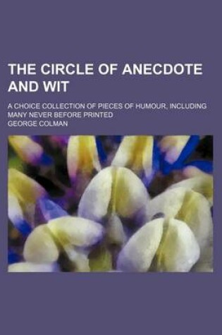 Cover of The Circle of Anecdote and Wit; A Choice Collection of Pieces of Humour, Including Many Never Before Printed