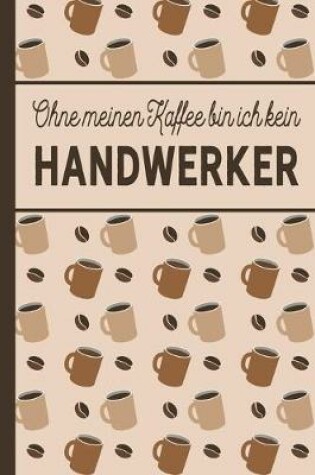 Cover of Ohne meinen Kaffee bin ich kein Handwerker