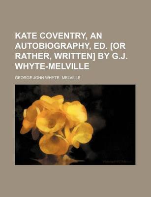 Book cover for Kate Coventry, an Autobiography, Ed. [Or Rather, Written] by G.J. Whyte-Melville