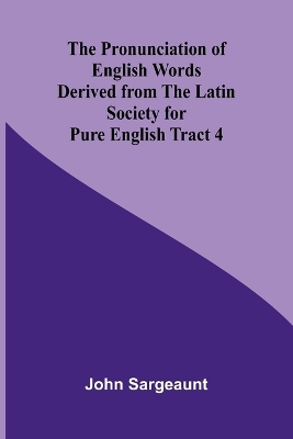 Book cover for The Pronunciation of English Words Derived from the Latin Society for Pure English Tract 4