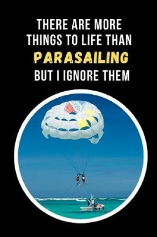 Cover of There Are More Things To Life Than Parasailing But I Ignore Them