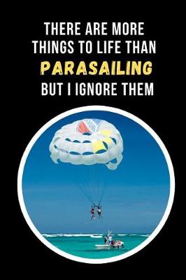 Book cover for There Are More Things To Life Than Parasailing But I Ignore Them