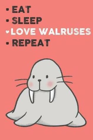 Cover of Eat Sleep Love Walruses Repeat