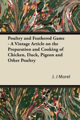 Cover of Poultry and Feathered Game - A Vintage Article on the Preparation and Cooking of Chicken, Duck, Pigeon and Other Poultry