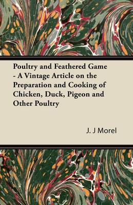 Book cover for Poultry and Feathered Game - A Vintage Article on the Preparation and Cooking of Chicken, Duck, Pigeon and Other Poultry