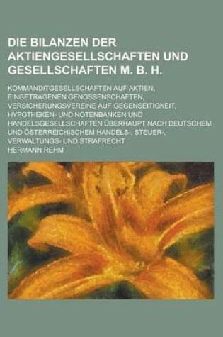 Cover of Die Bilanzen Der Aktiengesellschaften Und Gesellschaften M. B. H; Kommanditgesellschaften Auf Aktien, Eingetragenen Genossenschaften, Versicherungsver