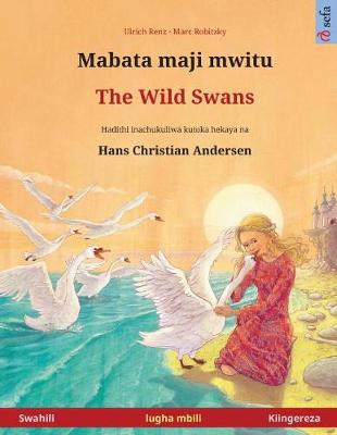 Book cover for Mabata Maji Mwitu - The Wild Swans. Kitabu Cha Watoto Cha Lugha Mbili Kinachukuliwa Kutoka Hadithi YA Vichimbakazi Na Hans Christian Andersen (Swahili - Kiingereza)