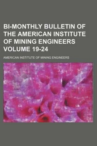 Cover of Bi-Monthly Bulletin of the American Institute of Mining Engineers Volume 19-24