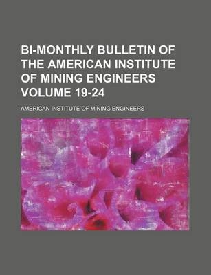 Book cover for Bi-Monthly Bulletin of the American Institute of Mining Engineers Volume 19-24