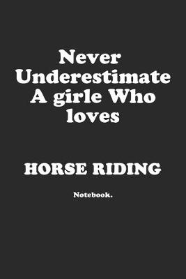 Book cover for Never Underestimate A Girl Who Loves Horse Riding.