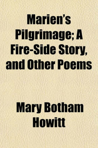 Cover of Marien's Pilgrimage; A Fire-Side Story, and Other Poems