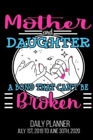 Cover of Mother & Daughter A Bond That Can't Be Broken Daily Planner July 1st, 2019 To June 30th, 2020