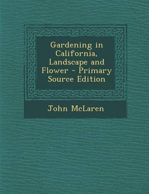 Book cover for Gardening in California, Landscape and Flower - Primary Source Edition