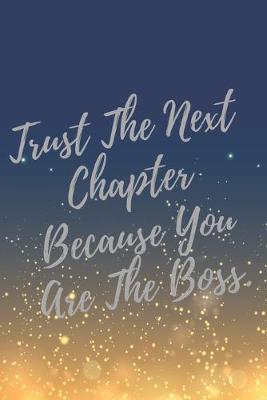 Book cover for Trust The Next Chapter Because You Are The Boss.