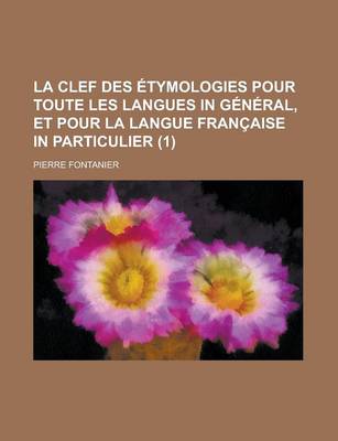 Book cover for La Clef Des Etymologies Pour Toute Les Langues in General, Et Pour La Langue Francaise in Particulier (1)