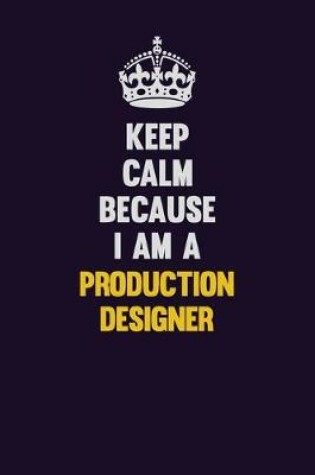 Cover of Keep Calm Because I Am A Production designer