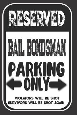 Book cover for Reserved Bail Bondsman Parking Only. Violators Will Be Shot. Survivors Will Be Shot Again