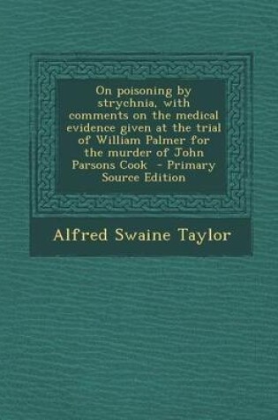 Cover of On Poisoning by Strychnia, with Comments on the Medical Evidence Given at the Trial of William Palmer for the Murder of John Parsons Cook - Primary So