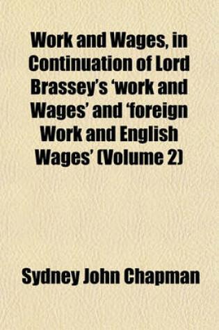 Cover of Work and Wages, in Continuation of Lord Brassey's 'Work and Wages' and 'Foreign Work and English Wages' (Volume 2)