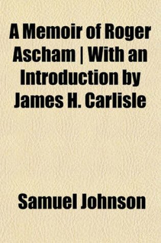 Cover of A Memoir of Roger Ascham - With an Introduction by James H. Carlisle