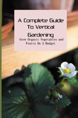 Book cover for A Complete Guide To Vertical Gardening