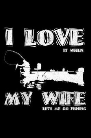 Cover of I Love It When My Wife Lets Me Go Fishing