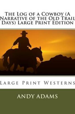 Cover of The Log of a Cowboy (a Narrative of the Old Trail Days) Large Print Edition