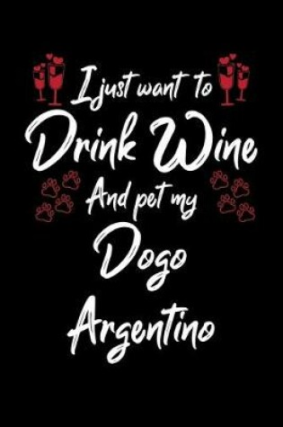 Cover of I Just Wanna Drink Wine And Pet My Dogo Argentino