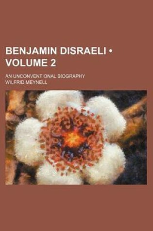 Cover of Benjamin Disraeli (Volume 2); An Unconventional Biography