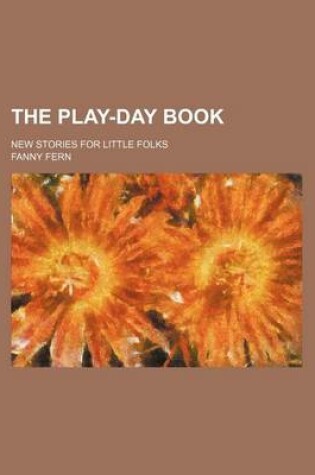 Cover of The Play-Day Book; New Stories for Little Folks