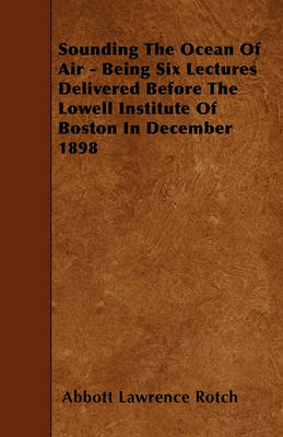 Book cover for Sounding The Ocean Of Air - Being Six Lectures Delivered Before The Lowell Institute Of Boston In December 1898