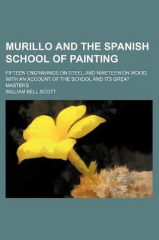Cover of Murillo and the Spanish School of Painting; Fifteen Engravings on Steel and Nineteen on Wood, with an Account of the School and Its Great Masters