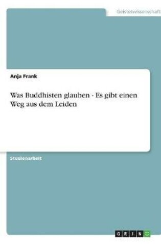 Cover of Was Buddhisten glauben - Es gibt einen Weg aus dem Leiden