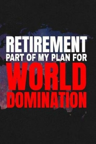 Cover of Retirement - Part Of My Plan For World Domination