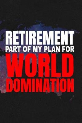 Book cover for Retirement - Part Of My Plan For World Domination