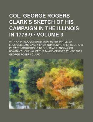 Book cover for Col. George Rogers Clark's Sketch of His Campaign in the Illinois in 1778-9 (Volume 3); With an Introduction by Hon. Henry Pirtle, of Louisville, and an Appendix Containing the Public and Private Instructions to Col. Clark, and Major Bowman's Journal of T