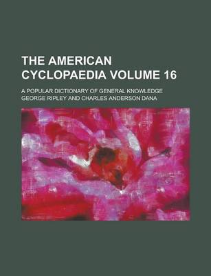 Book cover for The American Cyclopaedia; A Popular Dictionary of General Knowledge Volume 16