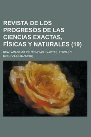 Cover of Revista de Los Progresos de Las Ciencias Exactas, Fisicas y Naturales Volume 19