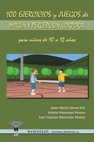Cover of 100 Ejercicios y Juegos de Imagen y Percepcion Corporal Para Ninos de 10 a 12 Anos