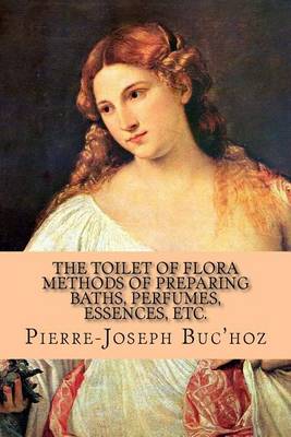 Book cover for The Toilet of Flora - Methods of Preparing Baths, Perfumes, Essences, Etc.