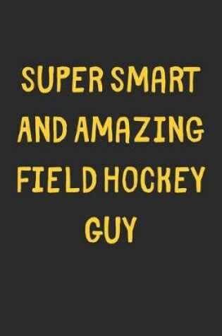 Cover of Super Smart And Amazing Field Hockey Guy