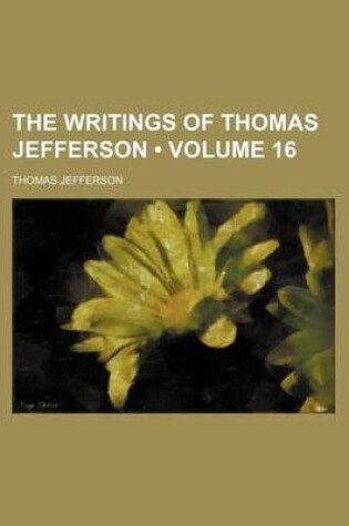 Cover of The Writings of Thomas Jefferson (Volume 16 )