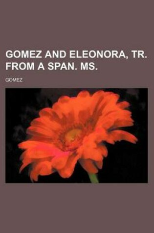 Cover of Gomez and Eleonora, Tr. from a Span. Ms.
