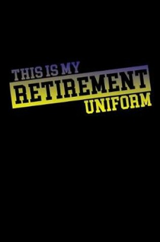 Cover of This is my retirement uniform