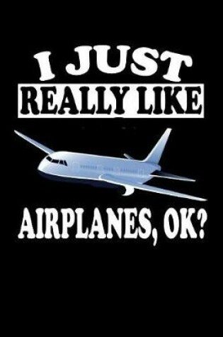 Cover of I Just Really Like Airplanes Ok?