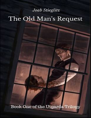 The Old Man's Request: Book One of the Utgarda Trilogy by Joab Stieglitz