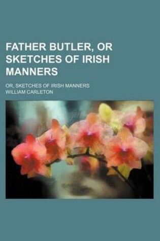 Cover of Father Butler, or Sketches of Irish Manners; Or, Sketches of Irish Manners