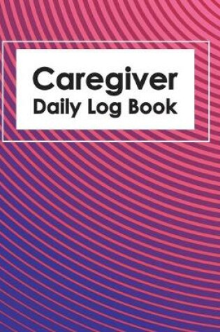 Cover of Caregiver Daily Log Book