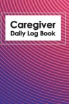 Book cover for Caregiver Daily Log Book